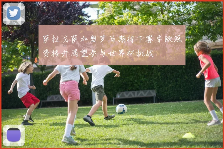 萨拉戈萨加盟罗马期待下赛季欧冠资格并渴望参与世界杯挑战
