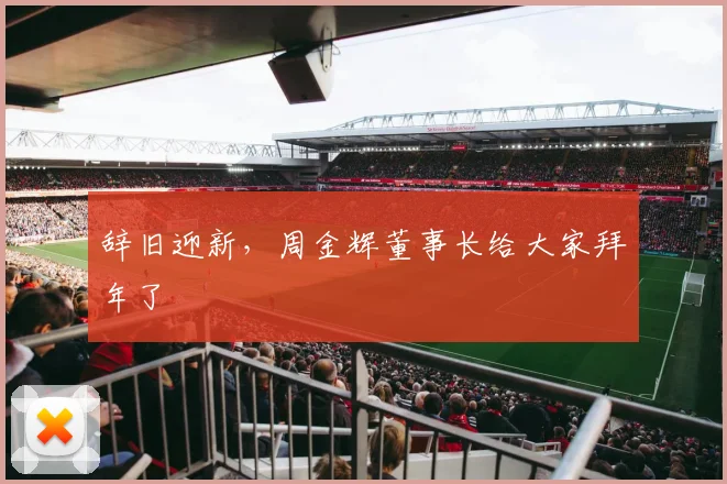 辞旧迎新，周金辉董事长给大家拜年了