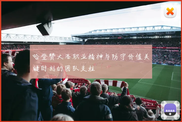 哈登赞大洛职业精神与防守价值关键时刻的团队支柱